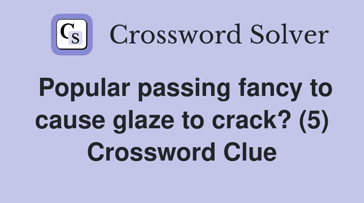Popular passing fancy to cause glaze to crack? (5) Crossword Clue